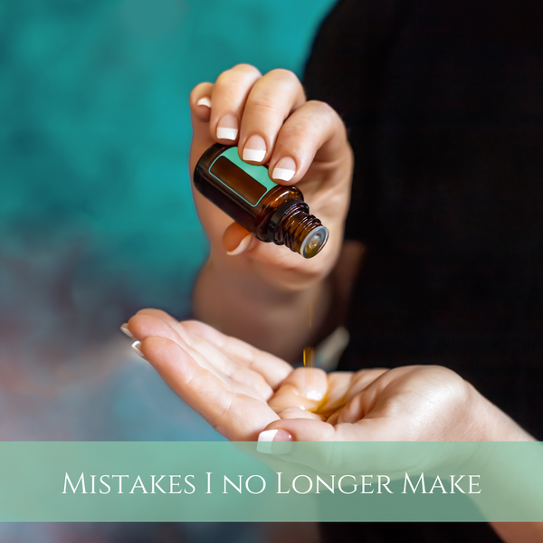 Three Mistakes I No Longer Make with Essential Oils